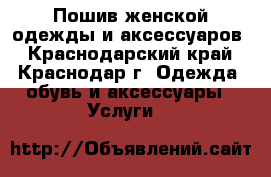 Пошив женской одежды и аксессуаров - Краснодарский край, Краснодар г. Одежда, обувь и аксессуары » Услуги   